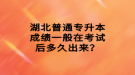 湖北普通專升本成績一般在考試后多久出來？