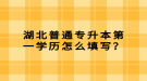 湖北普通專升本第一學(xué)歷怎么填寫？