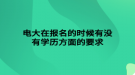 電大在報名的時候有沒有學歷方面的要求