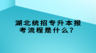 湖北統(tǒng)招專升本報(bào)考流程是什么？