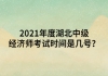 2021年度湖北中級(jí)經(jīng)濟(jì)師考試時(shí)間是幾號(hào)？