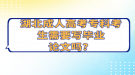 湖北成人高考?？瓶忌枰獙?xiě)畢業(yè)論文嗎？