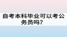 自考本科畢業(yè)可以考公務(wù)員嗎？