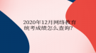 2020年12月網(wǎng)絡教育統(tǒng)考成績怎么查詢？