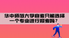 華中師范大學(xué)自考只能選擇一個(gè)專業(yè)進(jìn)行報(bào)考嗎？