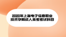 2020年上海電子信息職業(yè)技術(shù)學(xué)院成人高考考試科目