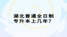 湖北普通全日制專升本上幾年？