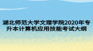 湖北師范大學(xué)文理學(xué)院2020年專升本計(jì)算機(jī)應(yīng)用技能考試大綱