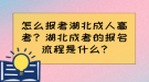 怎么報考湖北成人高考？湖北成考的報名流程是什么?