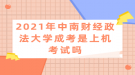 2021年中南財經(jīng)政法大學成考是上機考試嗎