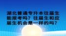 湖北普通專升本往屆生能報(bào)考嗎？往屆生和應(yīng)屆生機(jī)會(huì)是一樣的嗎？