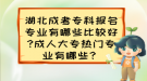 湖北成考?？茍?bào)名專業(yè)有哪些比較好?成人大專熱門專業(yè)有哪些？