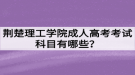 荊楚理工學院成人高考考試科目有哪些？