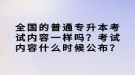 全國的普通專升本考試內(nèi)容一樣嗎？考試內(nèi)容什么時候公布？