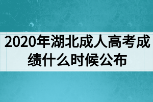 2020年湖北成人高考成績什么時(shí)候公布