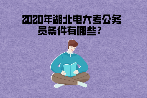 2020年湖北電大考公務(wù)員條件有哪些？