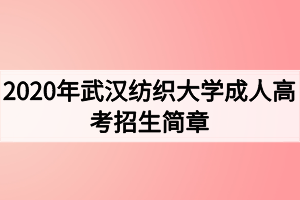 2020年武漢紡織大學(xué)成人高考招生簡章