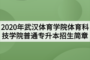 2020年武漢體育學(xué)院體育科技學(xué)院普通專升本招生簡章