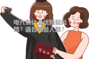 電大有什么優(yōu)勢和劣勢？適合哪些人群？