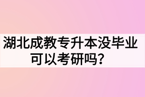 湖北成教專升本沒畢業(yè)可以考研嗎？難度大嗎