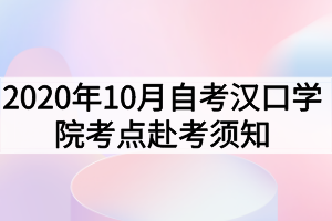 2020年10月自考漢口學(xué)院考點(diǎn)赴考須知