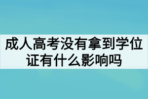 成人高考沒有拿到學(xué)位證有什么影響嗎？