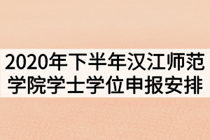 2020年下半年漢江師范學(xué)院學(xué)士學(xué)位申報(bào)安排