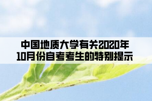 中國地質大學有關2020年10月份自考考生的特別提示