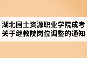 湖北國(guó)土資源職業(yè)學(xué)院成人高考關(guān)于繼續(xù)教育學(xué)院崗位調(diào)整的通知