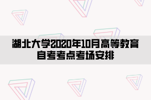 湖北大學2020年10月高等教育自考考點考場安排