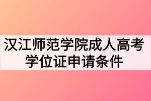 漢江師范學院成人高考學位證申請條件有哪些？