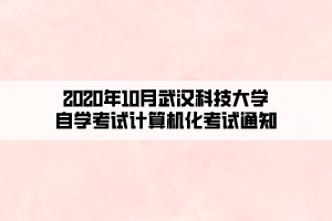 2020年10月武漢科技大學(xué)自學(xué)考試計(jì)算機(jī)化考試通知