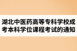 2019屆湖北中醫(yī)藥高等?？茖W(xué)校成人高考本科畢業(yè)生學(xué)士學(xué)位課程考試的通知