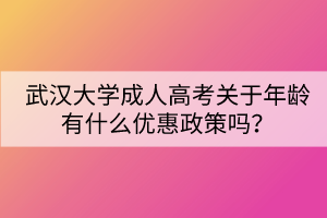 武漢大學(xué)成人高考關(guān)于年齡有什么優(yōu)惠政策嗎？