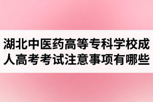 湖北中醫(yī)藥高等?？茖W校成人高考考試注意事項有哪些呢？