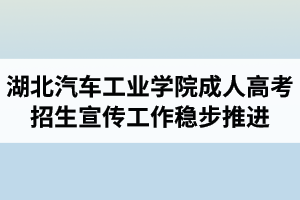 疫情防控期間 湖北汽車工業(yè)學院成人高考招生宣傳工作穩(wěn)步推進