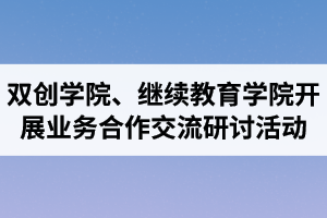 湖北汽車工業(yè)學(xué)院成考資訊：雙創(chuàng)學(xué)院、繼續(xù)教育學(xué)院開展業(yè)務(wù)合作交流研討活動(dòng)