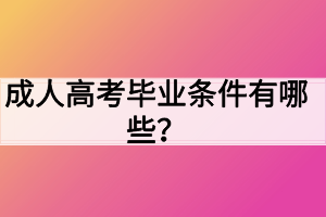 成人高考畢業(yè)條件有哪些？