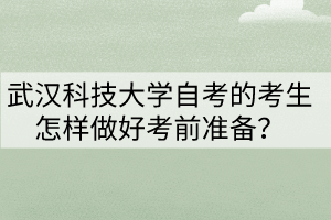 武漢科技大學自考的考生怎樣做好考前準備？