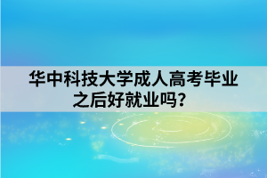 華中科技大學(xué)成人高考畢業(yè)之后好就業(yè)嗎？