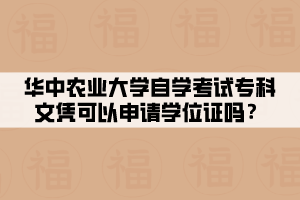 華中農(nóng)業(yè)大學(xué)自學(xué)考試?？莆膽{可以申請(qǐng)學(xué)位證嗎？