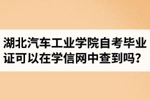 湖北汽車工業(yè)學(xué)院自考畢業(yè)證可以在學(xué)信網(wǎng)中查到嗎？