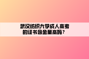 武漢紡織大學成人高考的證書含金量高嗎？