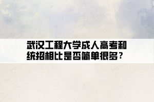 武漢工程大學(xué)成人高考和統(tǒng)招相比是否簡(jiǎn)單很多？