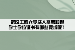 武漢工程大學(xué)成人高考取得學(xué)士學(xué)位證書有哪些要求呢？