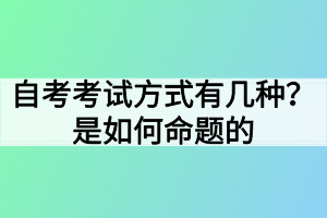 自考考試方式有幾種？是如何命題的