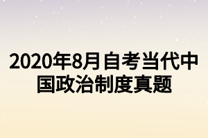 2020年8月自考當(dāng)代中國(guó)政治制度真題