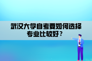 武漢大學(xué)自考要如何選擇專業(yè)比較好？