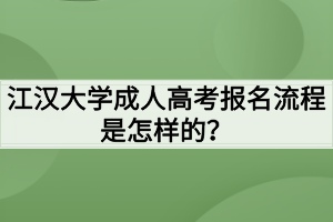 江漢大學成人高考報名流程是怎樣的？