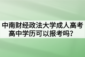 中南財經(jīng)政法大學(xué)成人高考高中學(xué)歷可以報考嗎？